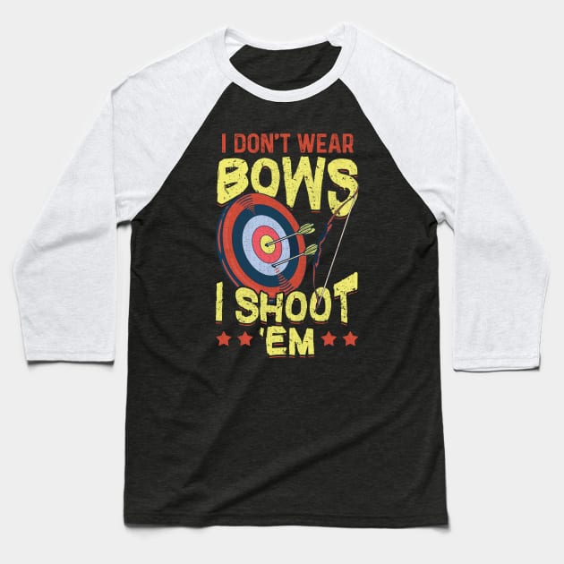 I Don't Wear Bows I Shoot Em Archery Baseball T-Shirt by E